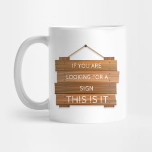 If you are looking for a Sign, this is it Mug